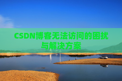 CSDN博客无法访问的困扰与解决方案